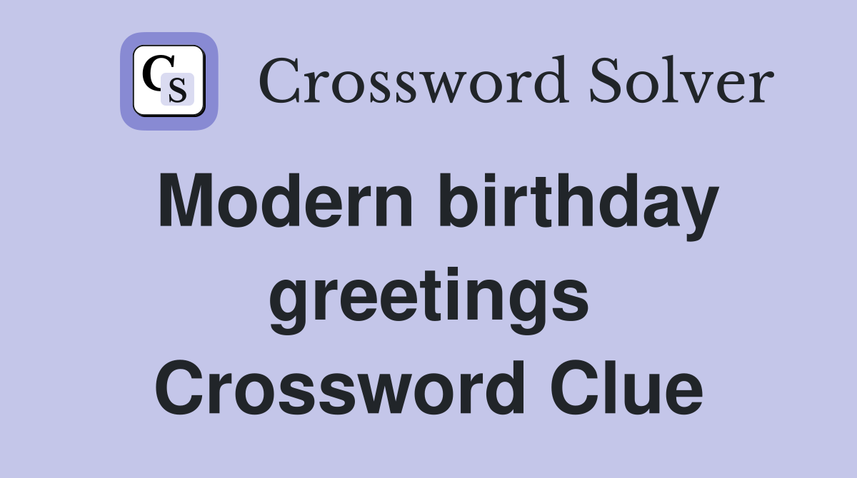 Modern birthday greetings Crossword Clue