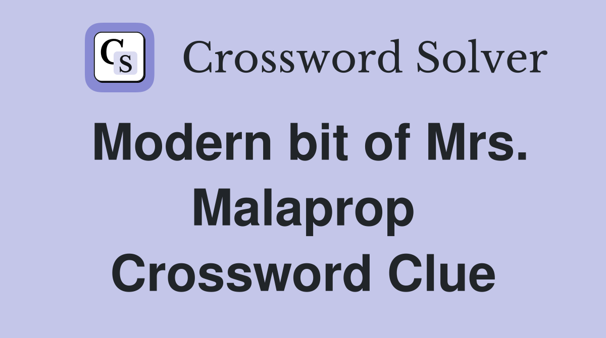 Modern bit of Mrs. Malaprop Crossword Clue