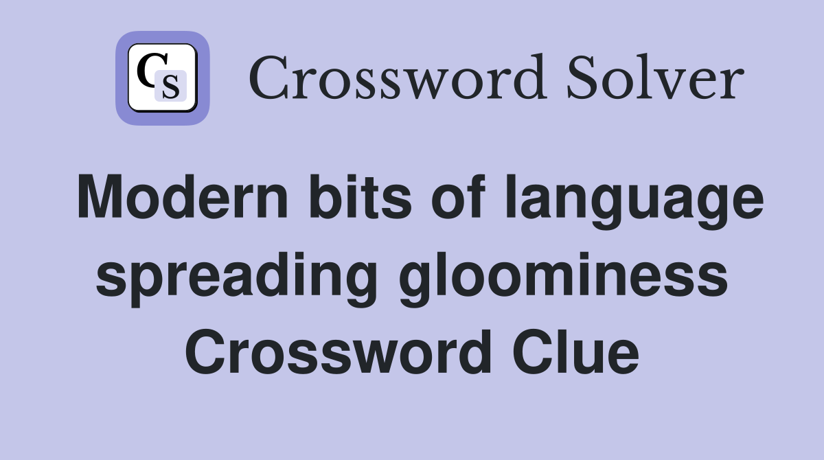 Modern bits of language spreading gloominess Crossword Clue