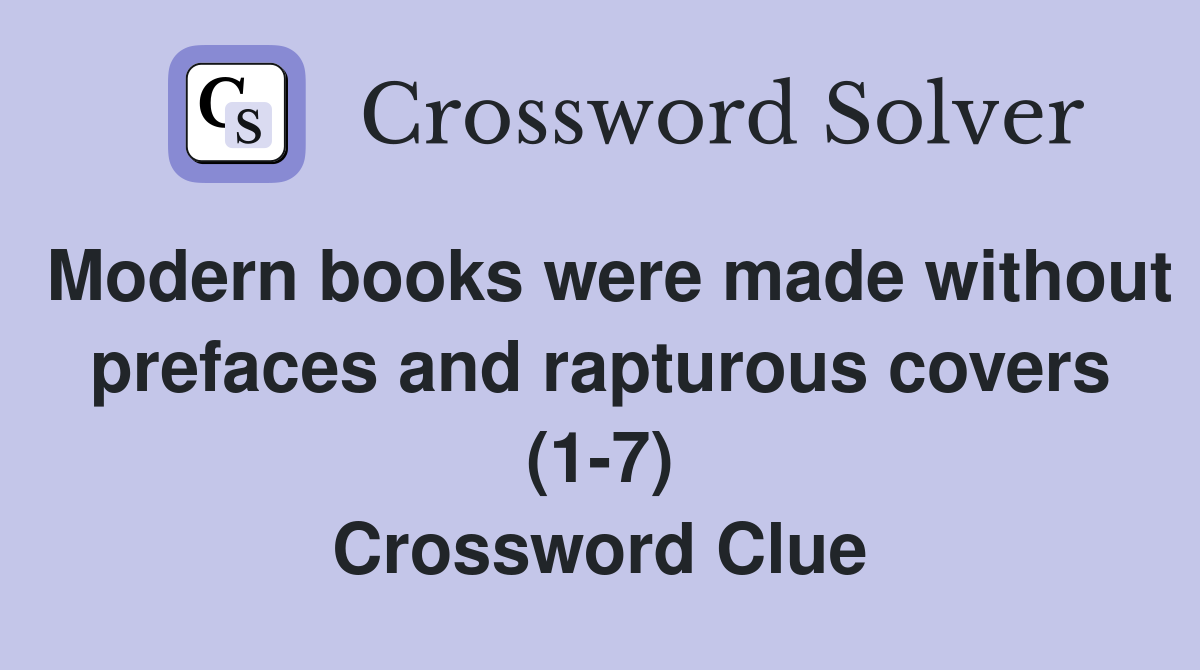 Modern books were made without prefaces and rapturous covers (1-7) Crossword Clue