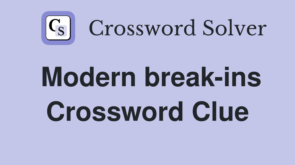 Modern break-ins Crossword Clue