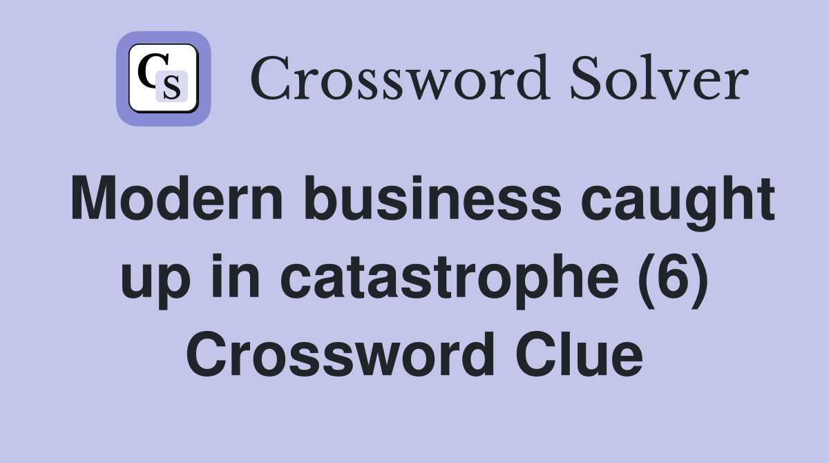 Modern business caught up in catastrophe (6) Crossword Clue