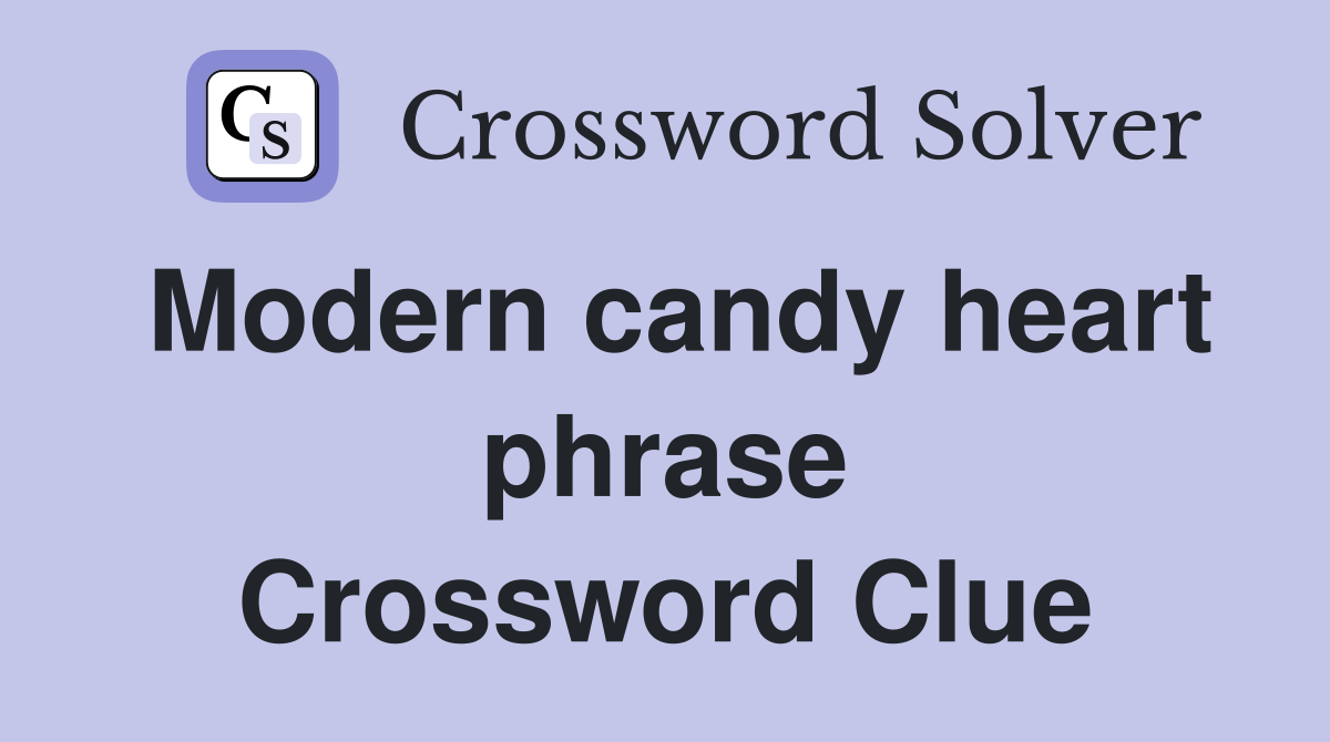Modern candy heart phrase Crossword Clue