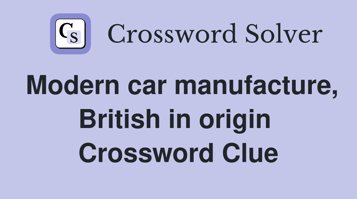 Modern car manufacture, British in origin  Crossword Clue