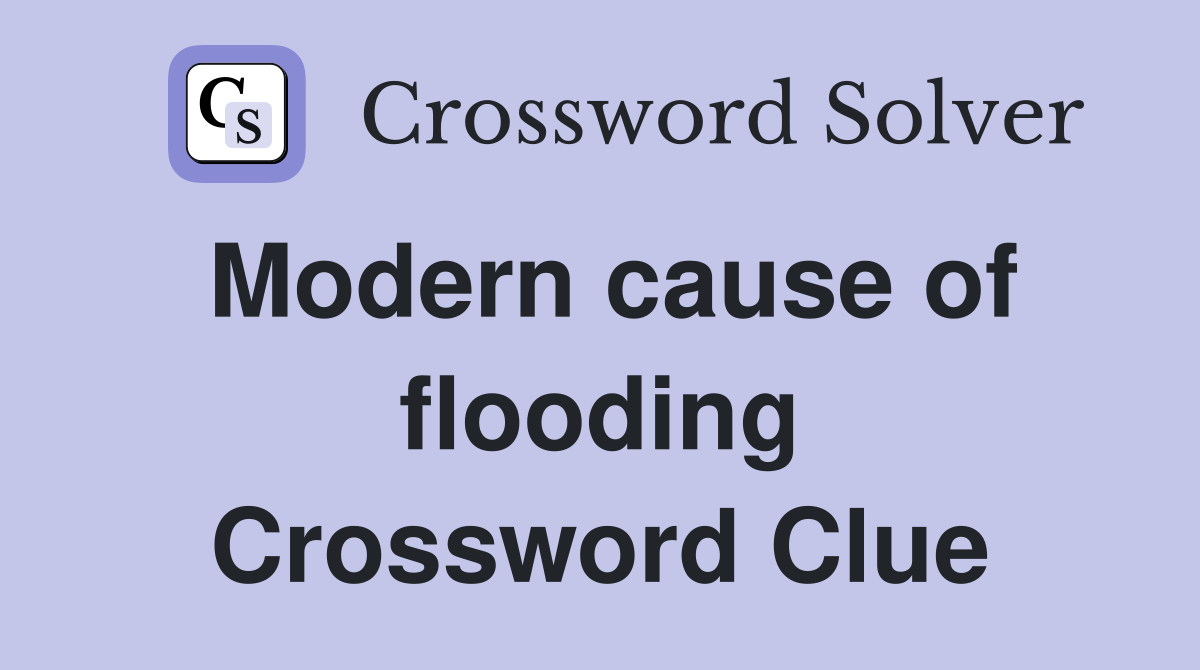 Modern cause of flooding Crossword Clue
