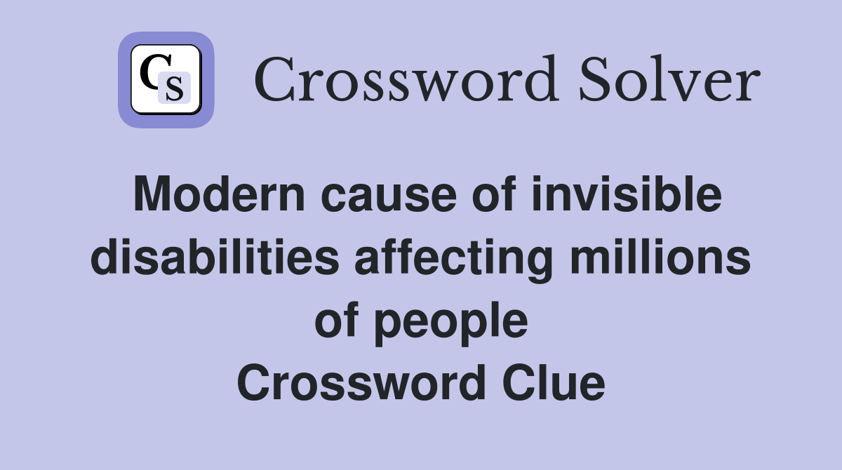 Modern cause of invisible disabilities affecting millions of people Crossword Clue
