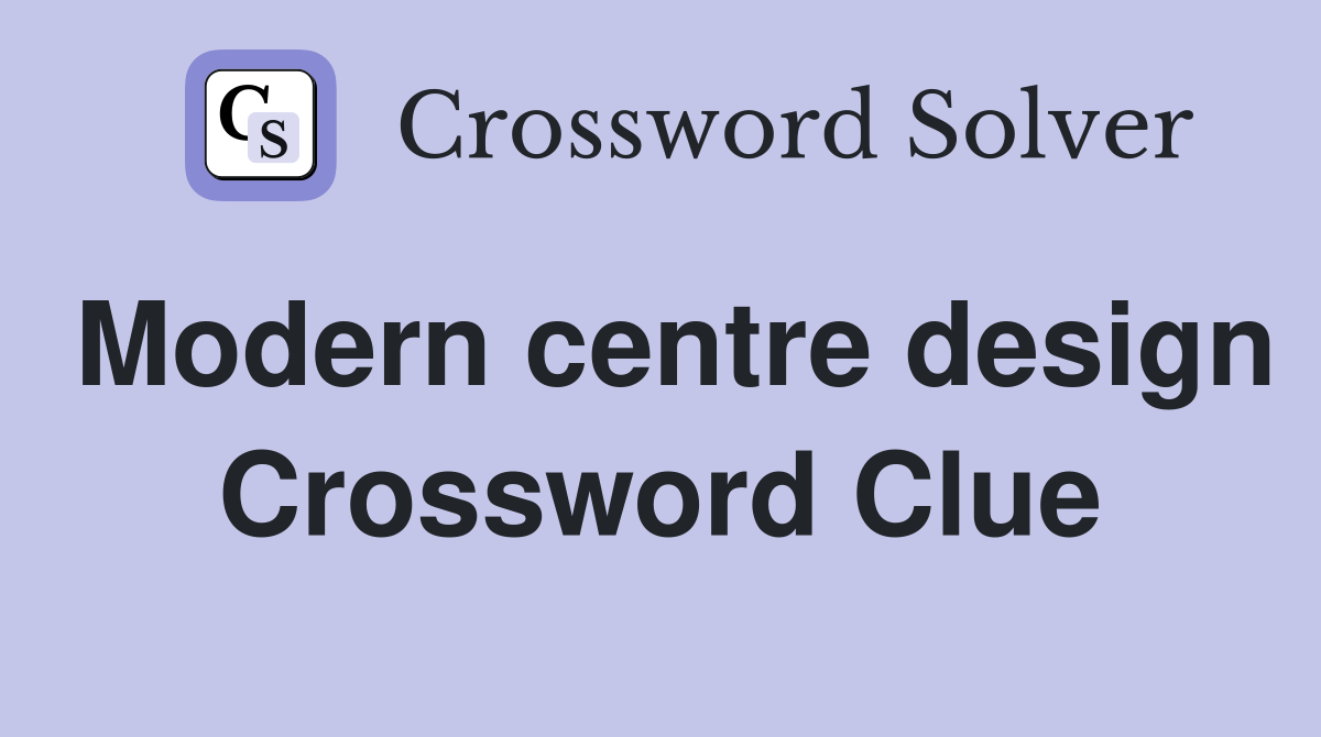 Modern centre design Crossword Clue