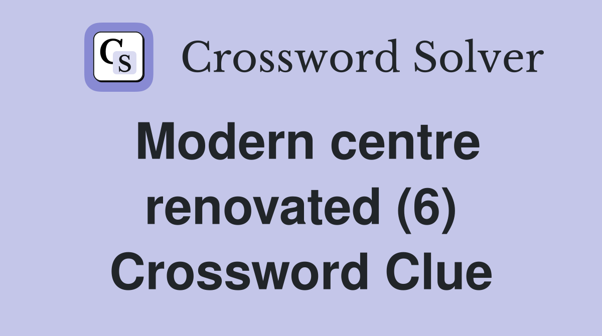 Modern centre renovated (6) Crossword Clue