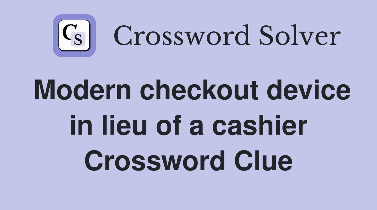 Modern checkout device in lieu of a cashier Crossword Clue