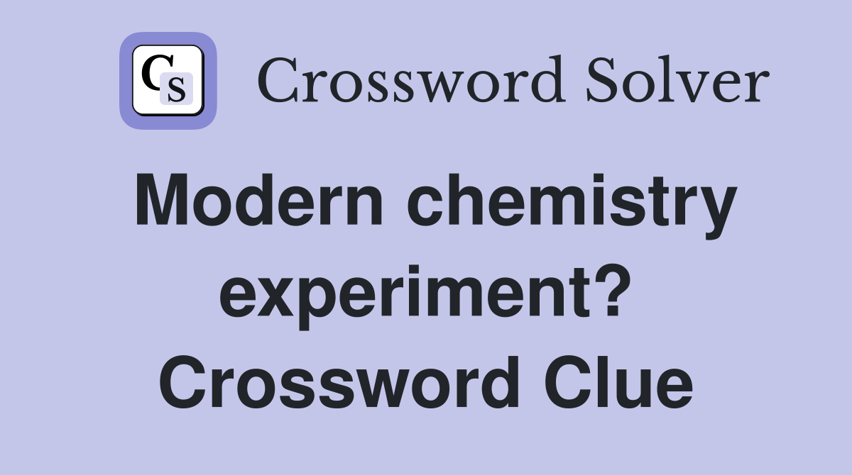 Modern chemistry experiment? Crossword Clue