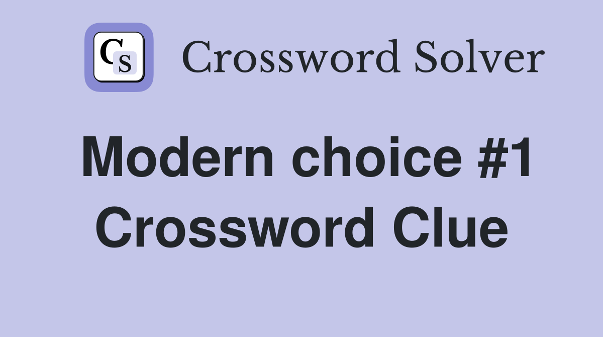Modern choice #1 Crossword Clue