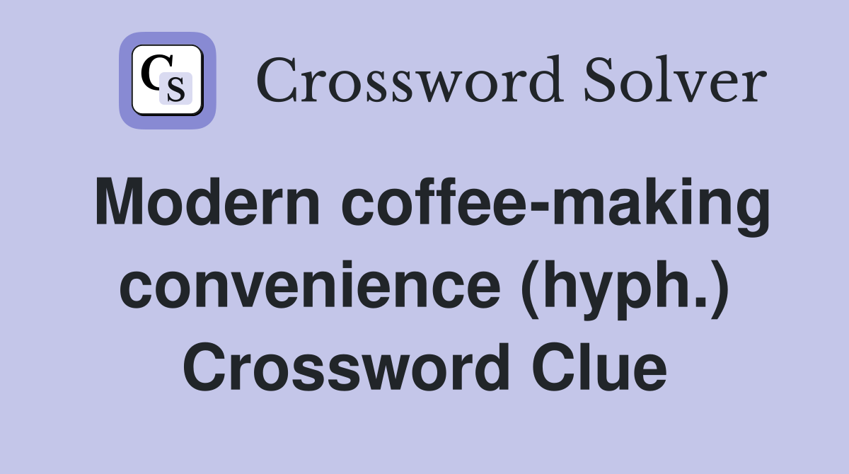 Modern coffee-making convenience (hyph.) Crossword Clue