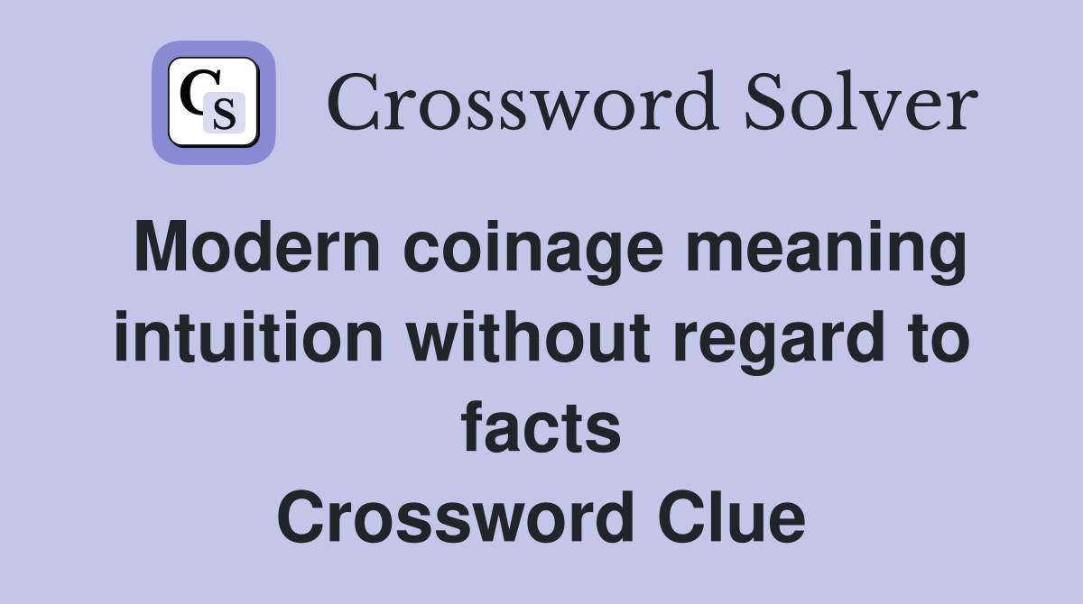 Modern coinage meaning intuition without regard to facts Crossword Clue
