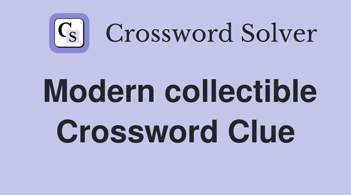 Modern collectible Crossword Clue