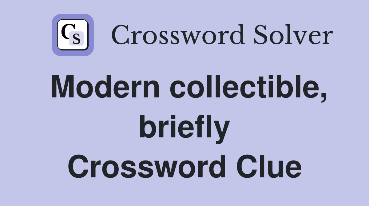 Modern collectible, briefly Crossword Clue