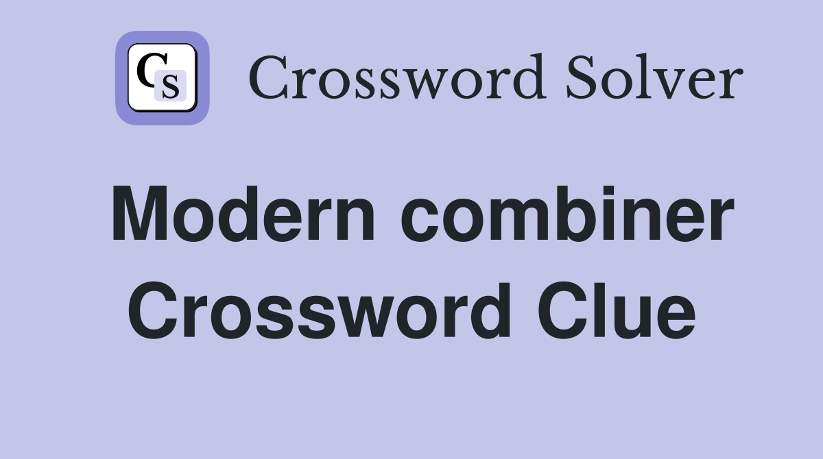Modern combiner Crossword Clue