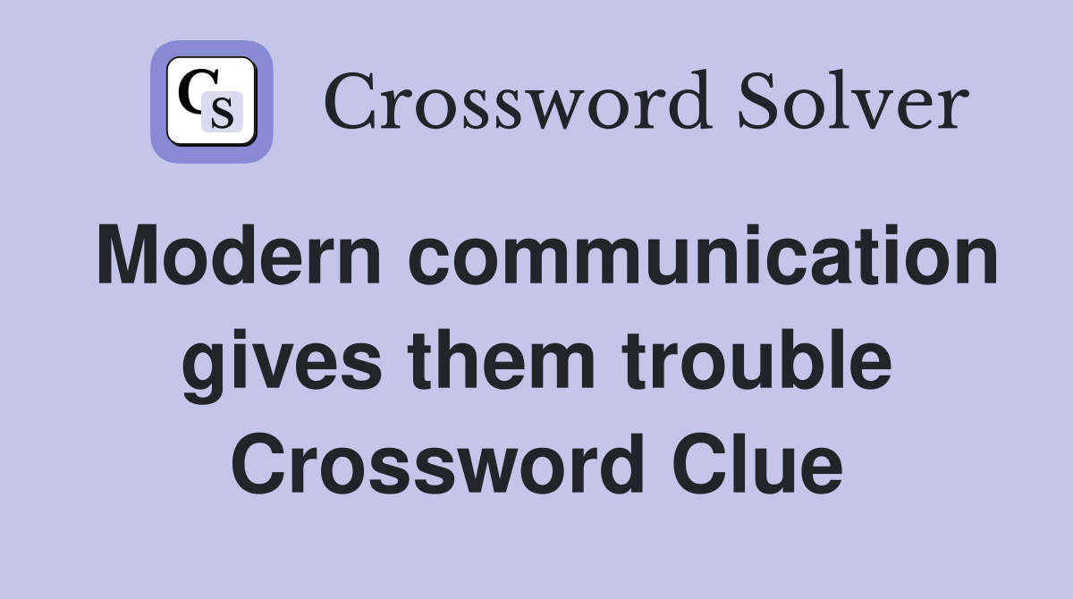 Modern communication gives them trouble Crossword Clue