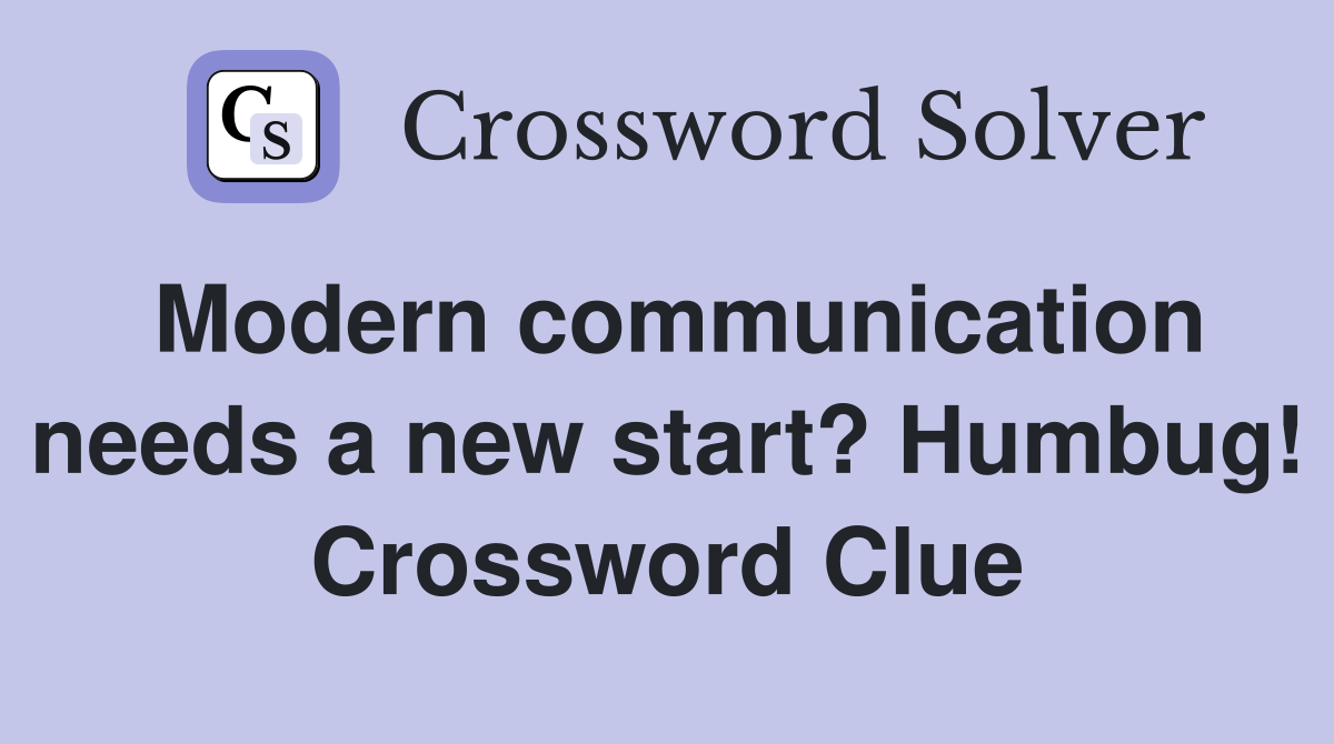 Modern communication needs a new start? Humbug! Crossword Clue
