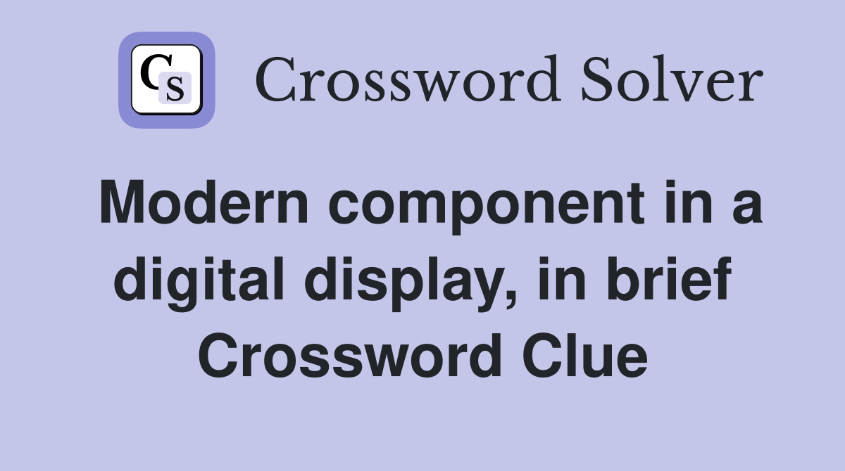 Modern component in a digital display, in brief Crossword Clue