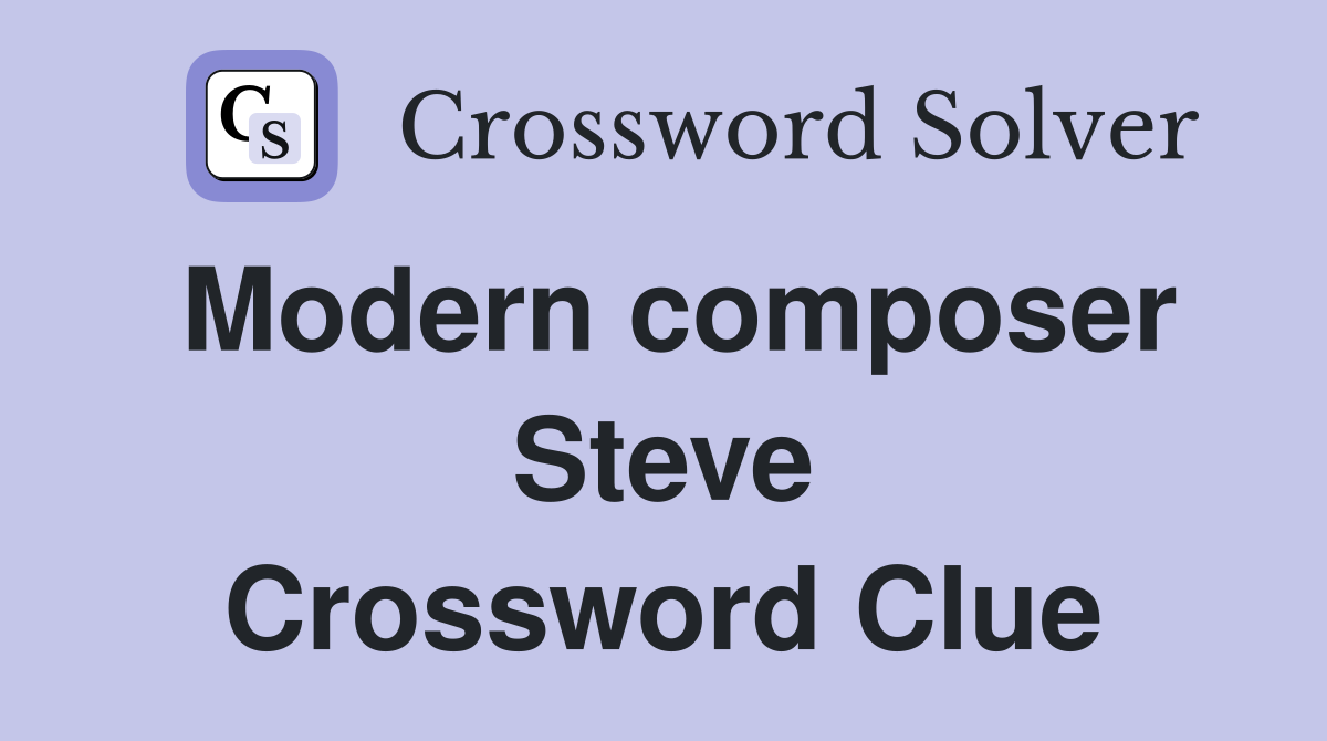 Modern composer Steve Crossword Clue