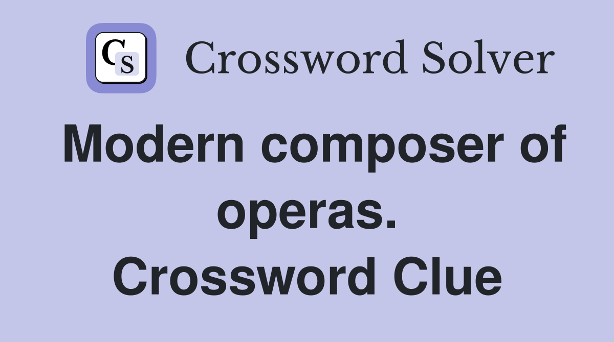 Modern composer of operas. Crossword Clue