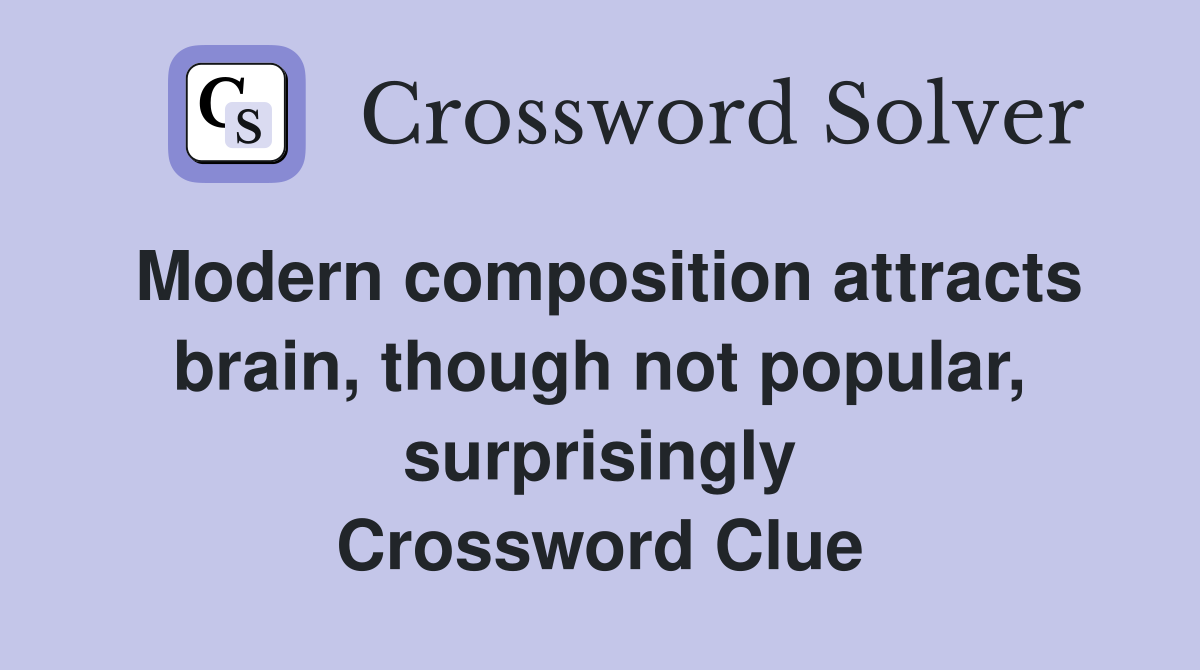 Modern composition attracts brain, though not popular, surprisingly Crossword Clue