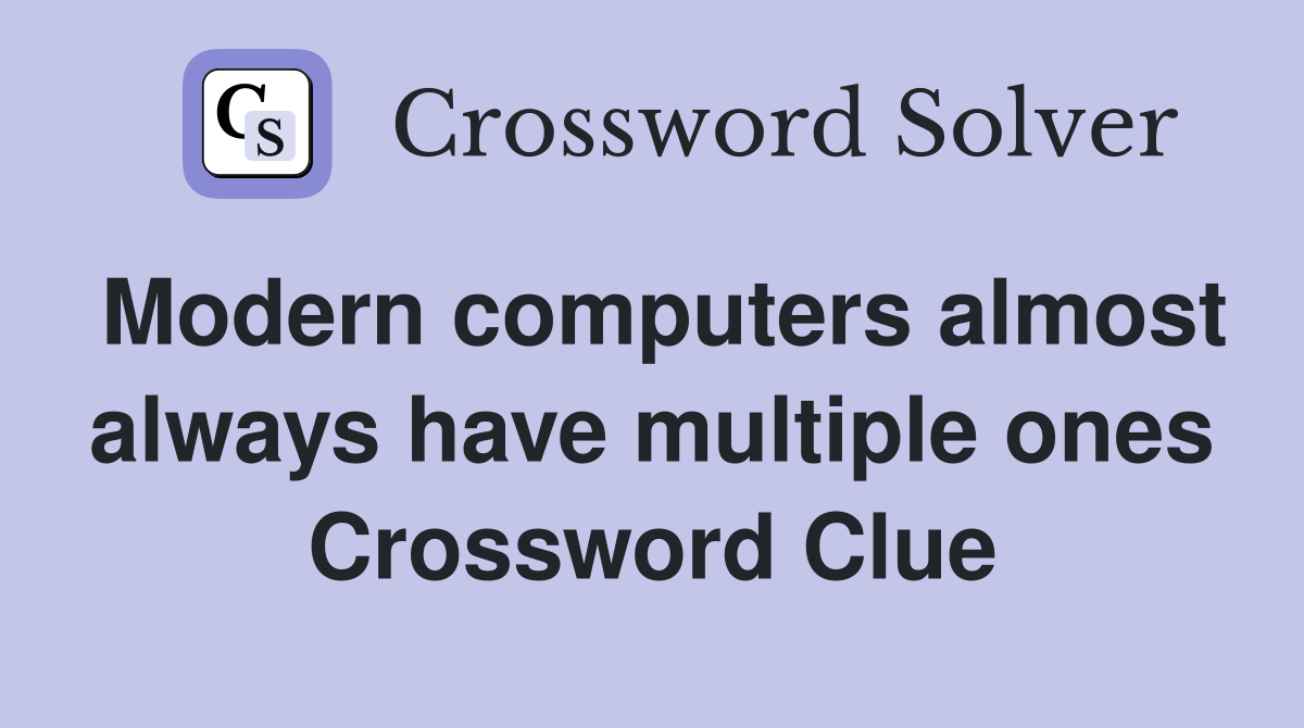 Modern computers almost always have multiple ones Crossword Clue