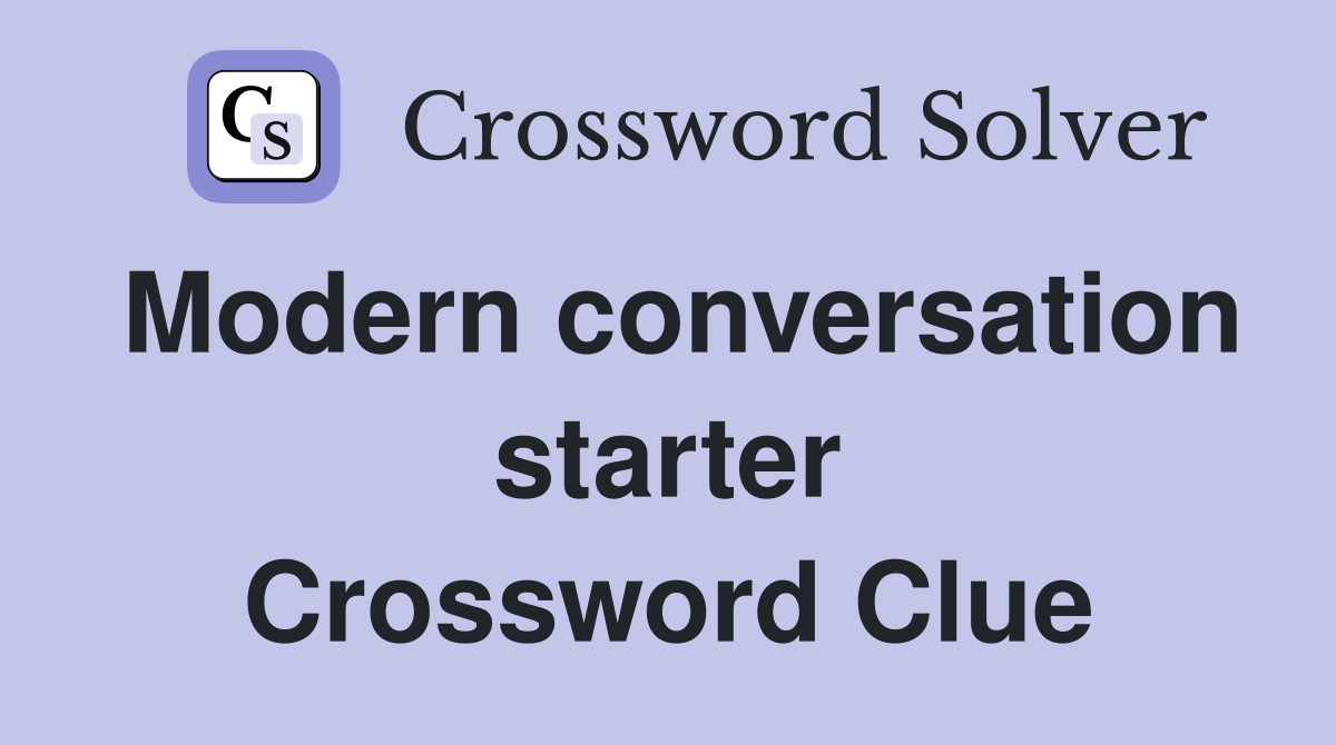 Modern conversation starter Crossword Clue