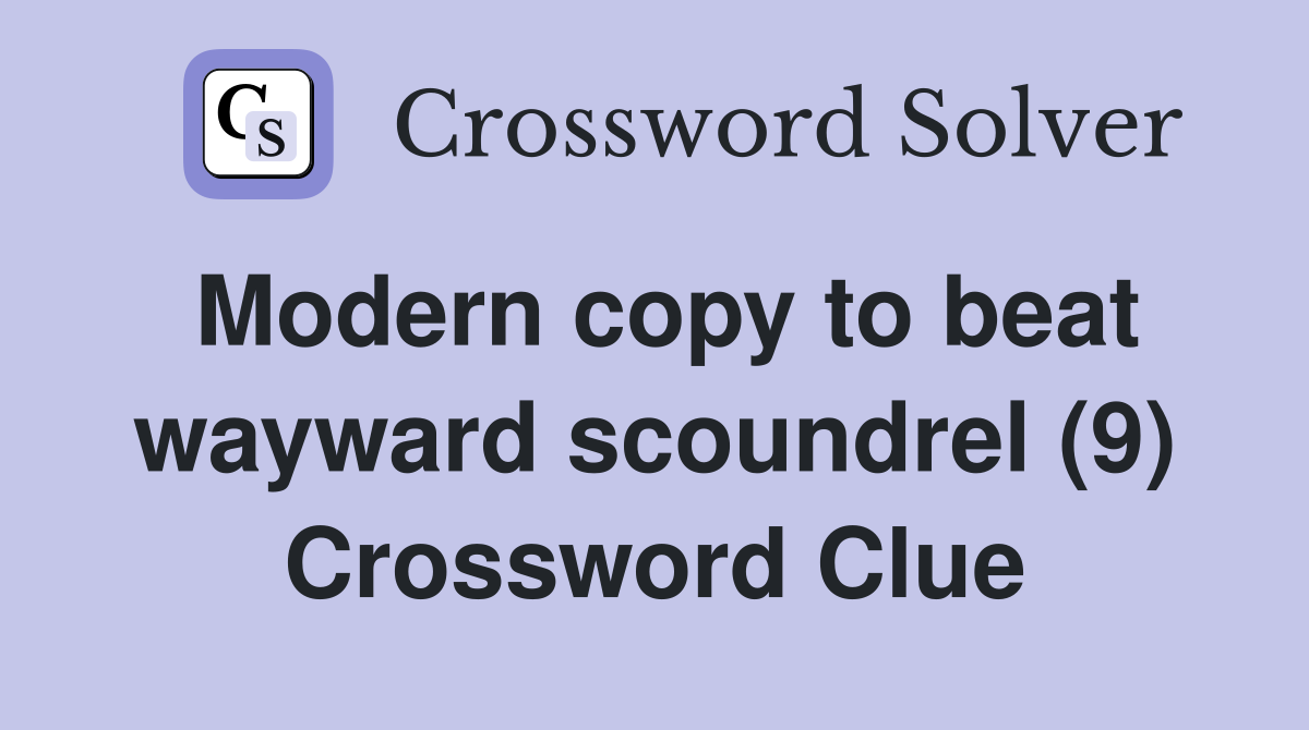 Modern copy to beat wayward scoundrel (9) Crossword Clue