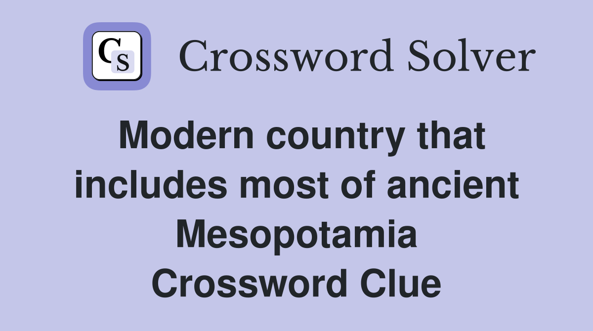 Modern country that includes most of ancient Mesopotamia Crossword Clue