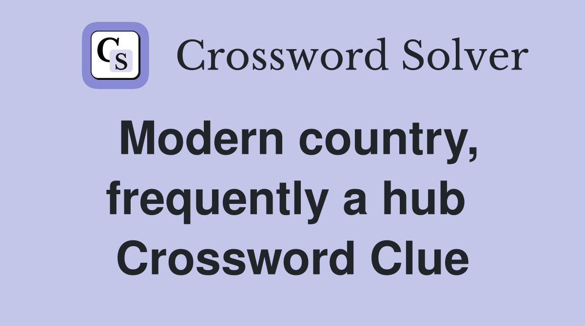 Modern country, frequently a hub  Crossword Clue
