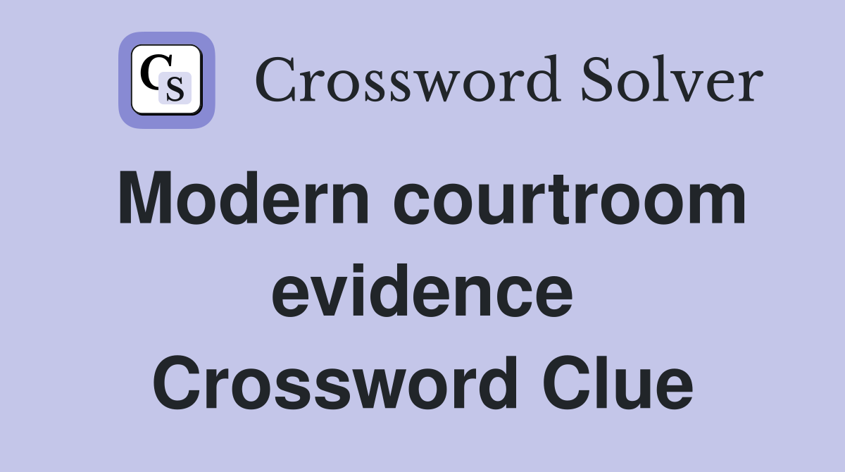 Modern courtroom evidence Crossword Clue