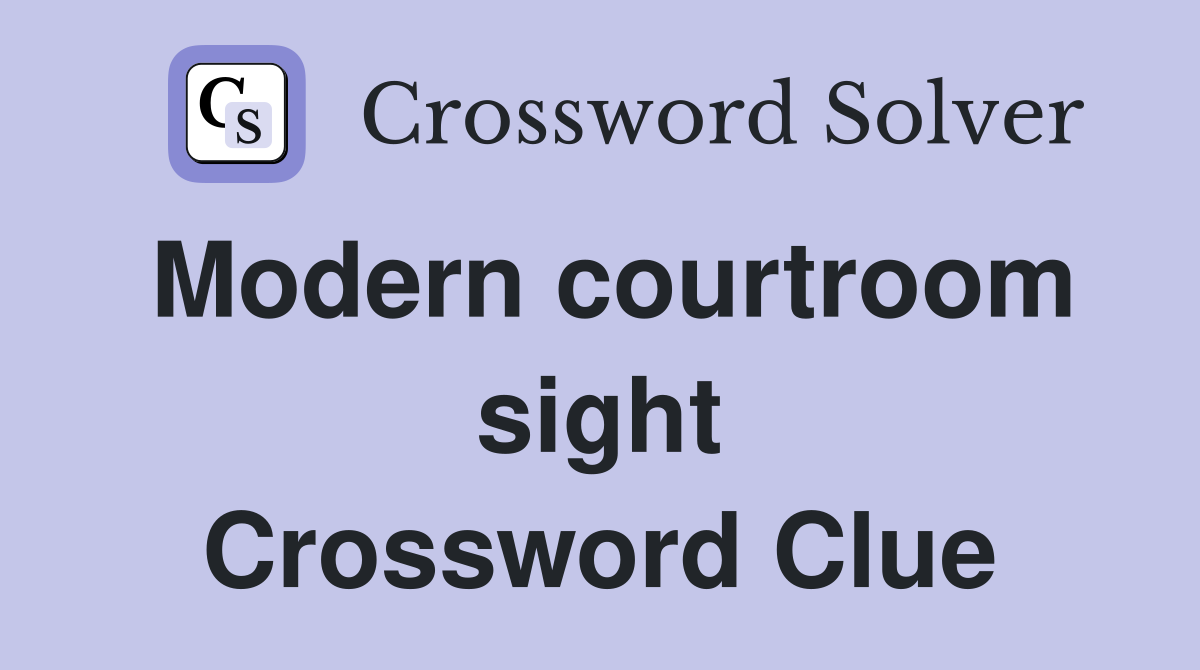 Modern courtroom sight Crossword Clue