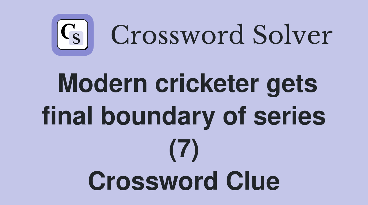 Modern cricketer gets final boundary of series (7) Crossword Clue