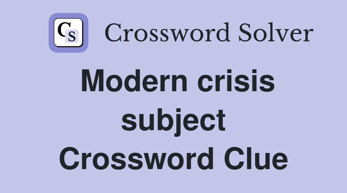 Modern crisis subject Crossword Clue