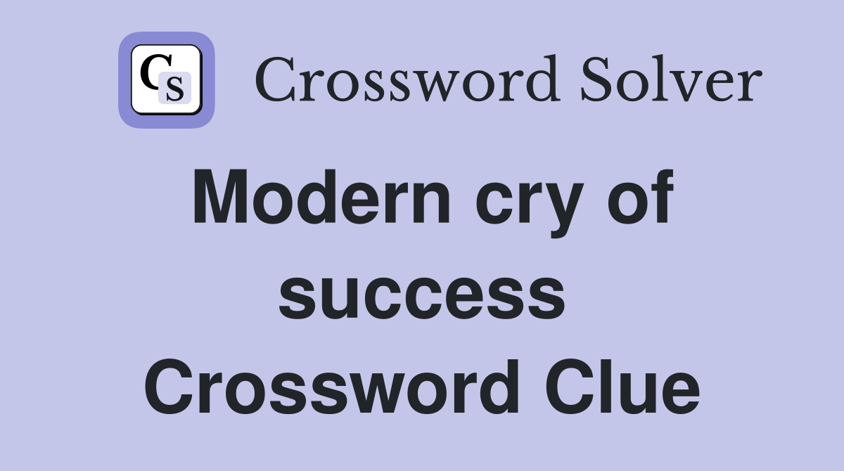 Modern cry of success Crossword Clue