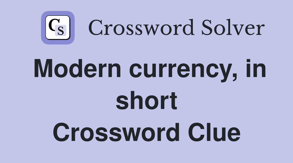 Modern currency, in short Crossword Clue