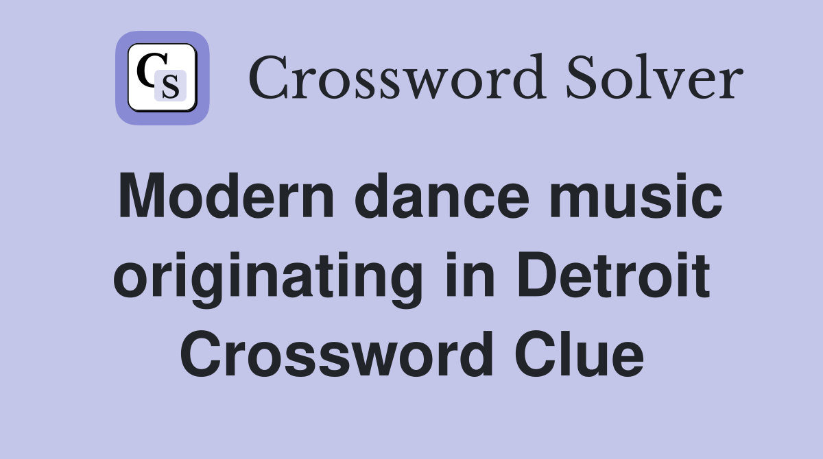 Modern dance music originating in Detroit Crossword Clue