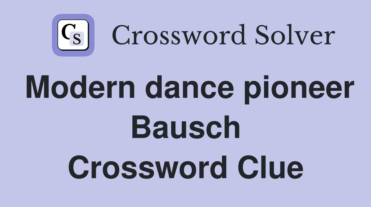 Modern dance pioneer Bausch Crossword Clue
