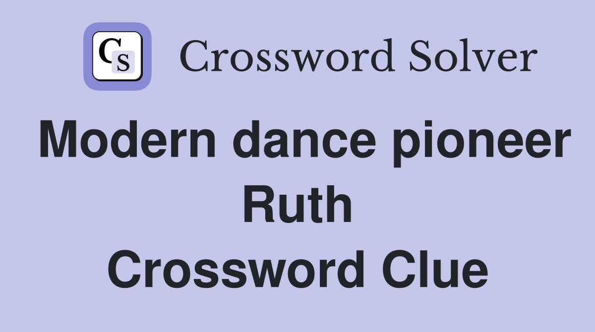 Modern dance pioneer Ruth Crossword Clue