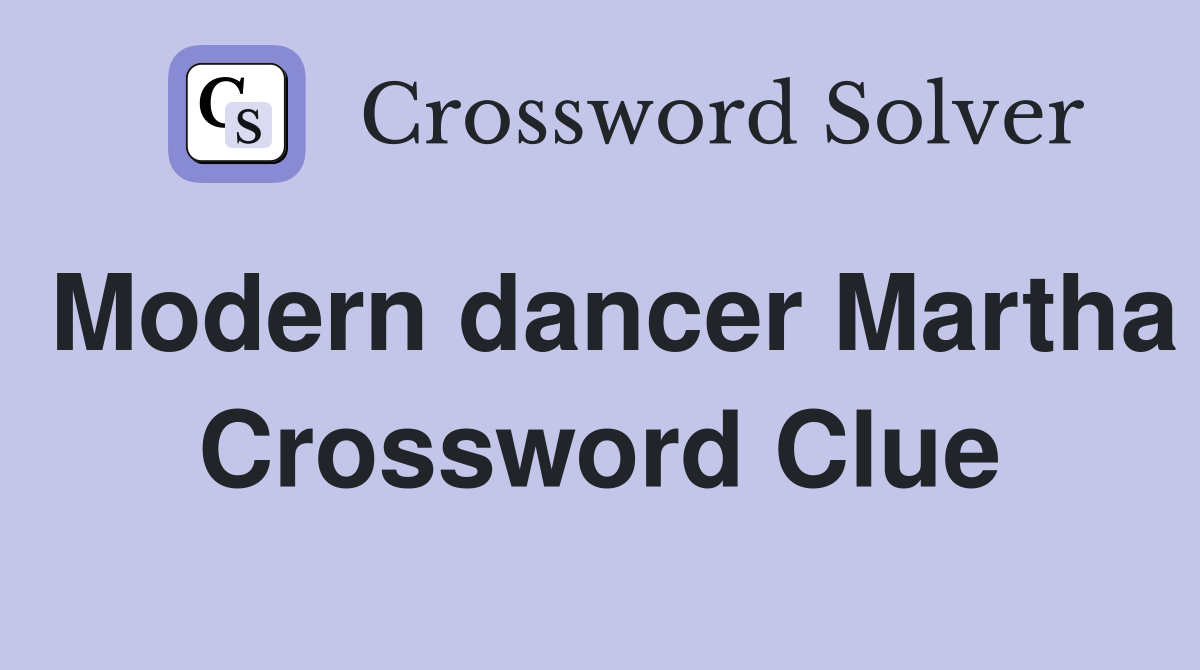 Modern dancer Martha Crossword Clue