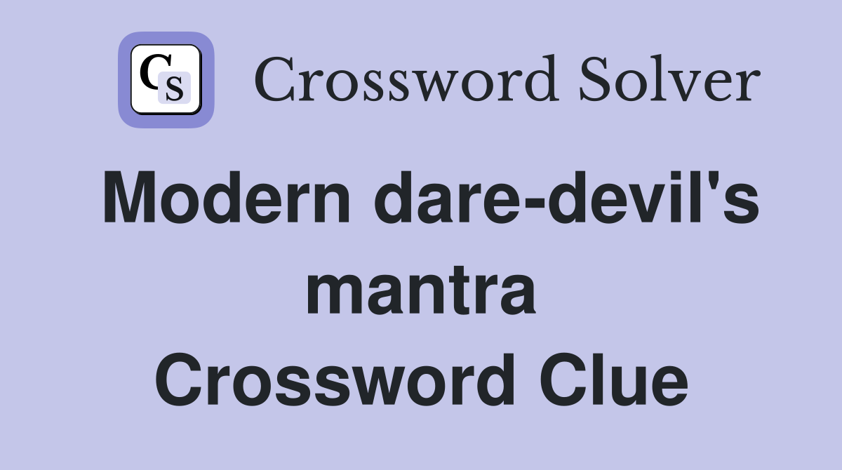 Modern dare-devil's mantra Crossword Clue