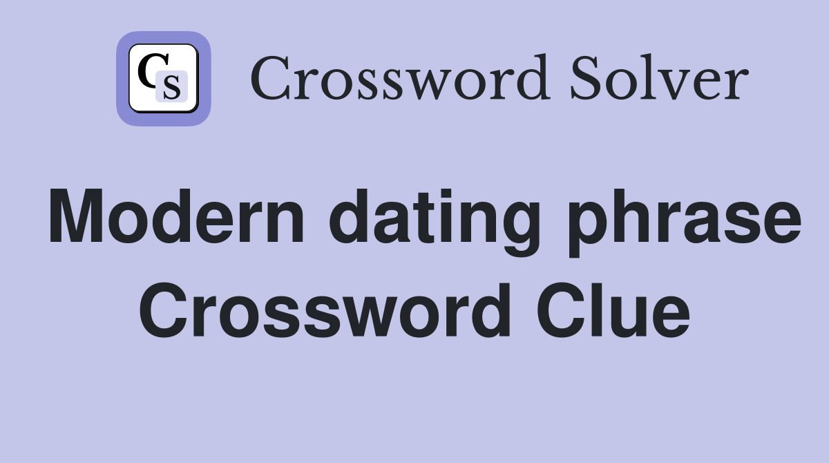 Modern dating phrase Crossword Clue