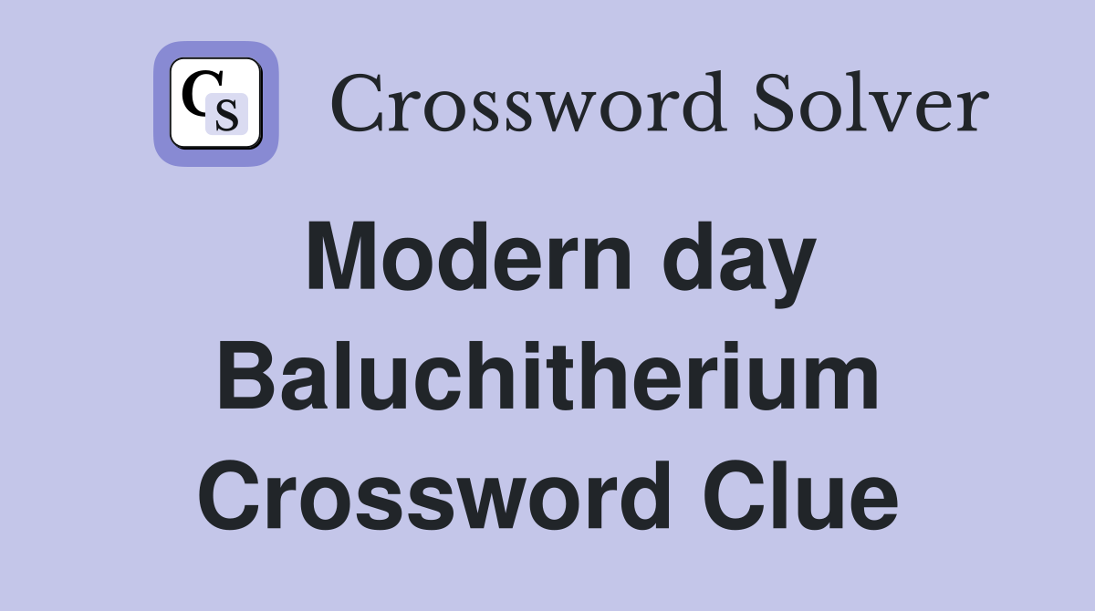 Modern day Baluchitherium Crossword Clue