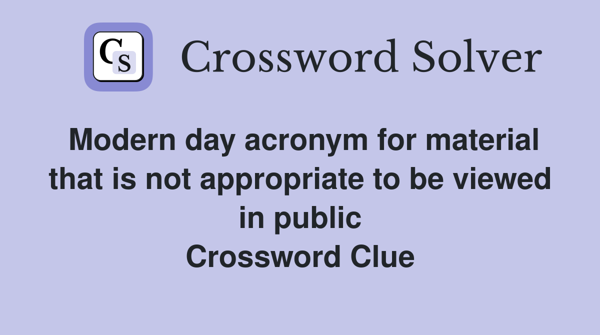 Modern day acronym for material that is not appropriate to be viewed in public Crossword Clue