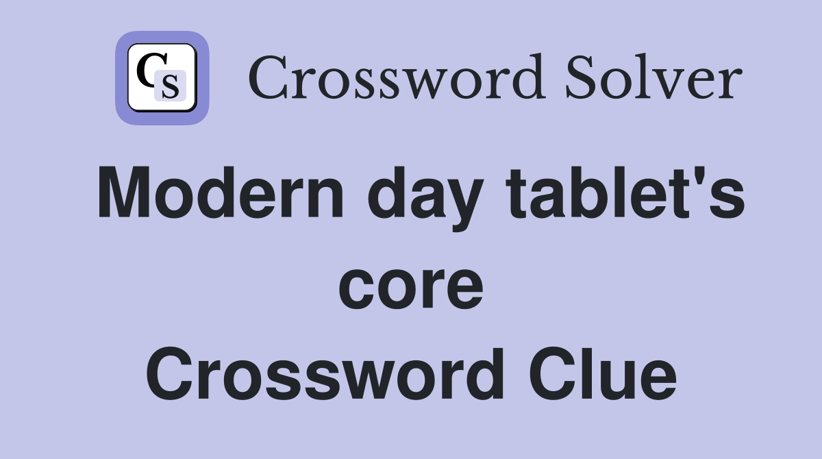 Modern day tablet's core Crossword Clue