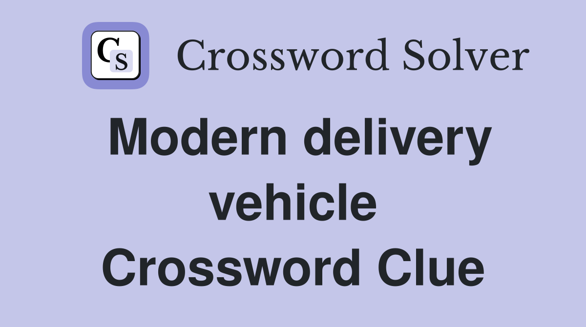 Modern delivery vehicle Crossword Clue