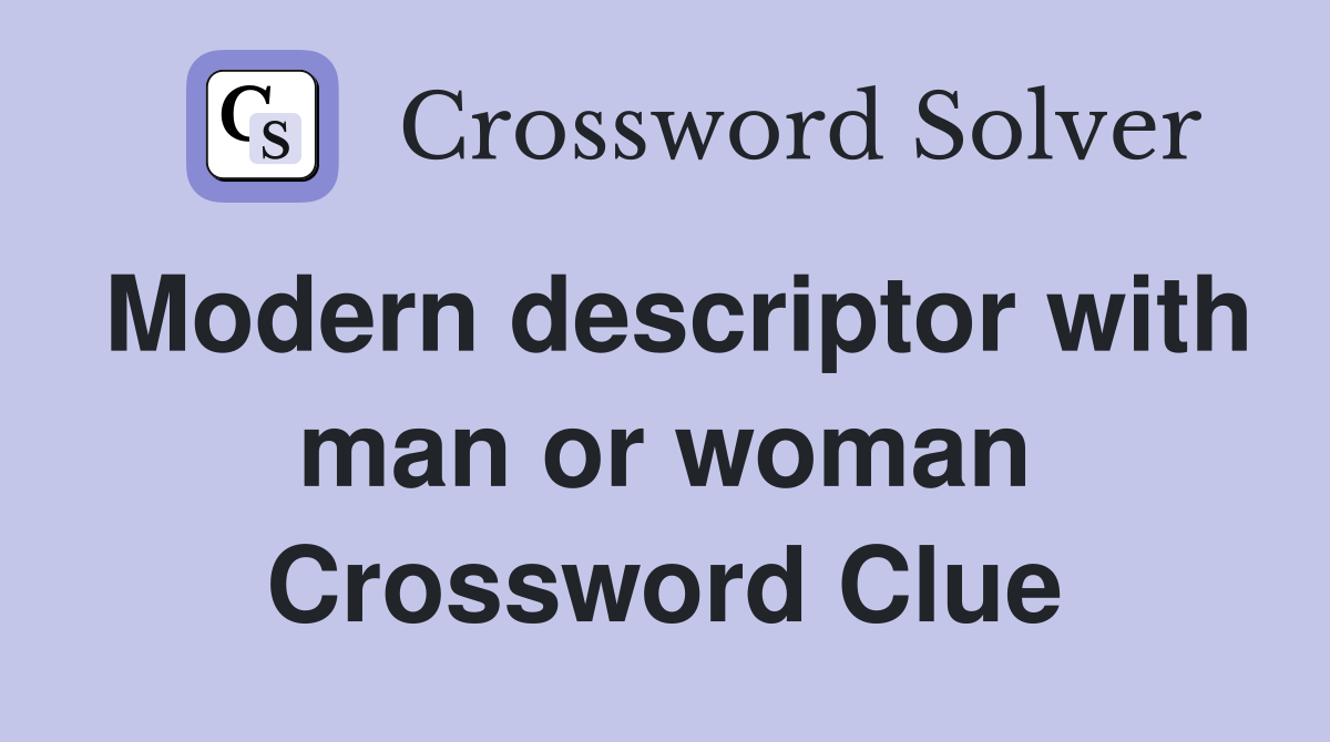 Modern descriptor with man or woman Crossword Clue