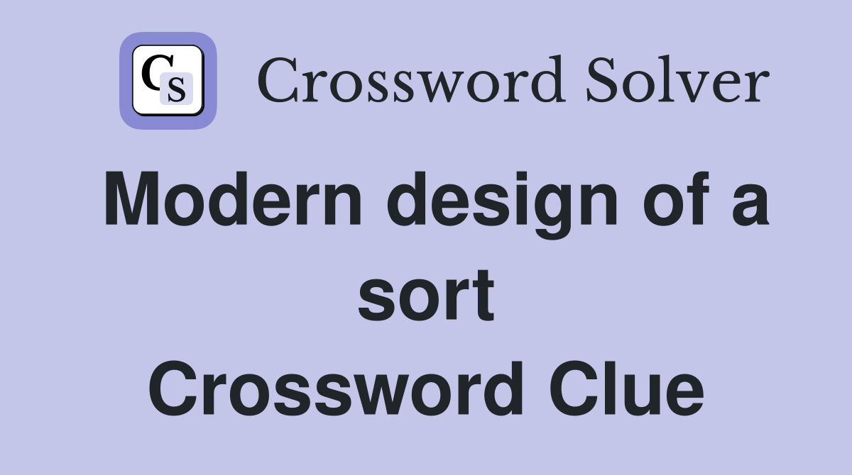 Modern design of a sort Crossword Clue