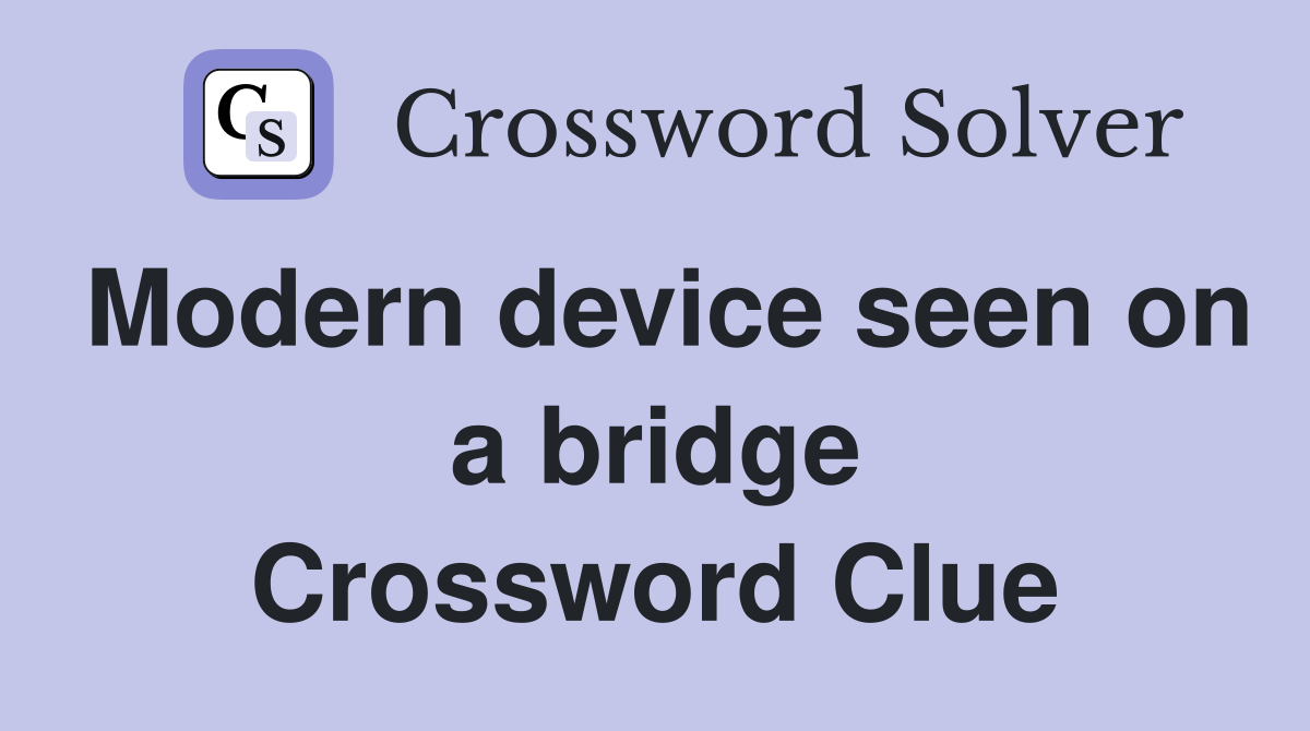 Modern device seen on a bridge Crossword Clue